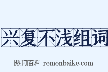 兴复不浅组词是什么意思的图片